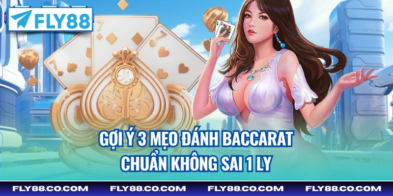 Gợi ý 3 mẹo đánh Baccarat chuẩn không sai 1 ly