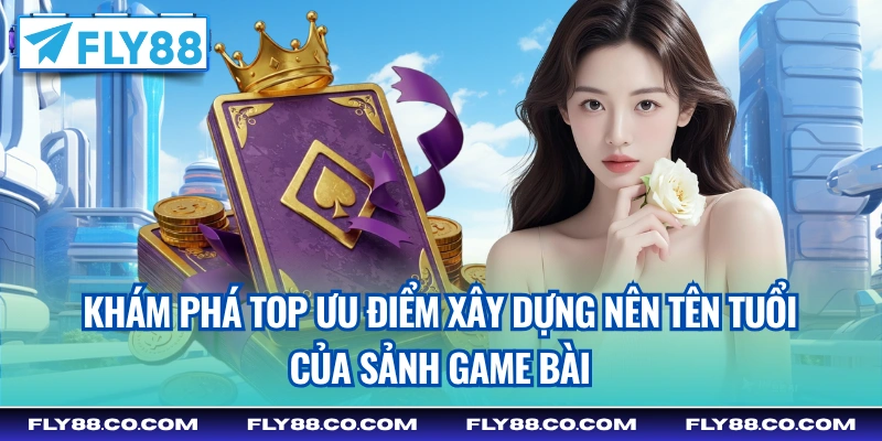 Khám phá top ưu điểm xây dựng nên tên tuổi của sảnh Game Bài